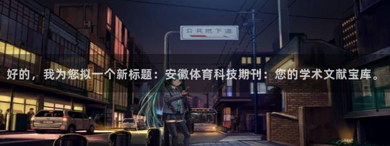 好的，我为您拟一个新标题：安徽体育科技期刊：您的学术文献宝库。